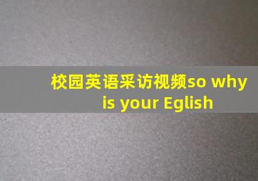 校园英语采访视频so why is your Eglish